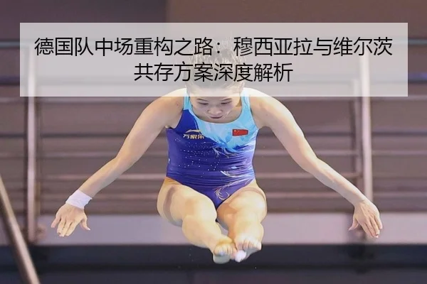 德国队中场重构之路：穆西亚拉与维尔茨共存方案深度解析