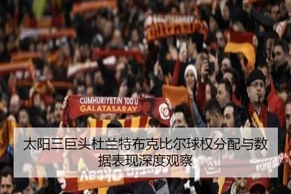 太阳三巨头杜兰特布克比尔球权分配与数据表现深度观察